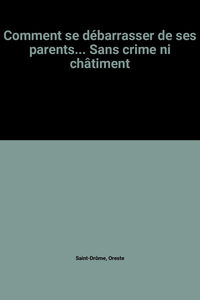 Comment se débarrasser de ses parents... sans crime ni châtiment