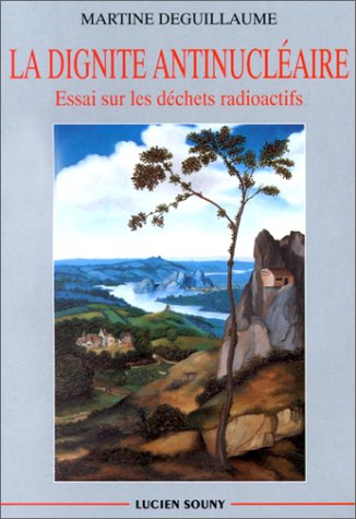 La dignité antinucléaire : essai sur les déchets radioactifs