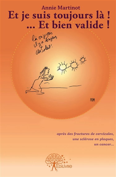 Couverture de Et je suis toujours là : ... et bien valide ! : Après des fractures cervicales, une sclérose en plaques et un cancer