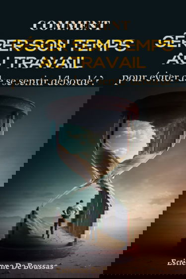 Comment gérer son temps au travail pour éviter de se sentir débordé?