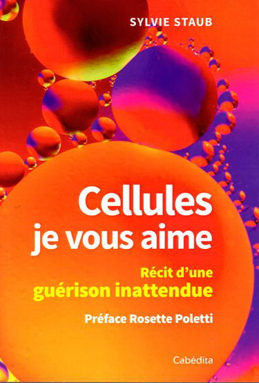 Cellules, je vous aime : récit d'une guérison inattendue