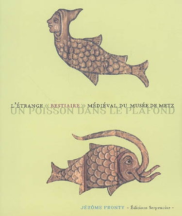 Couverture de L'étrange bestiaire médiéval du musée de Metz : un poisson dans le plafond
