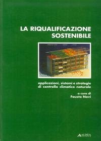 Couverture de La riqualificazione sostenibile. Applicazioni, sistemi e strategie di controllo climatico naturale