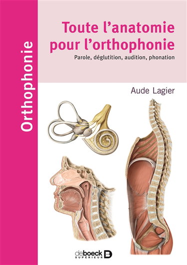 Couverture de Toute l'anatomie pour l'orthophonie : phonation, parole, langage déglutition, audition