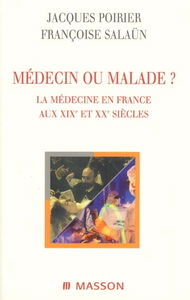 Médecin ou malade ? : la médecine en France aux XIXe et XXe siècles