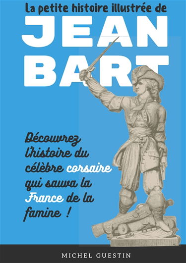 La petite histoire illustrée de Jean Bart : L'histoire du célèbre corsaire qui sauva la France de la famine