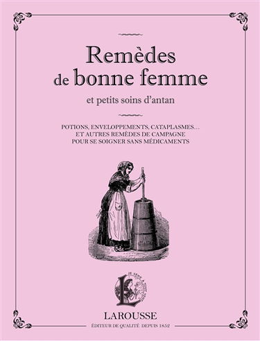 Remèdes de bonne femme et petits soins d'antan : potions, enveloppements, cataplasmes... : et autres remèdes de campagne pour se soigner sans médicaments