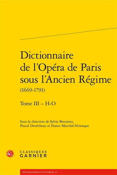 Dictionnaire de l'Opéra de Paris sous l'Ancien Régime : 1669-1791. Vol. 3. H-O