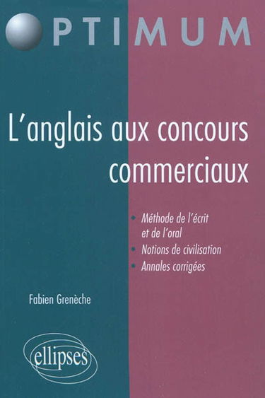 L'anglais aux concours commerciaux : méthode de l'écrit et de l'oral, notions de civilisation, annales corrigées
