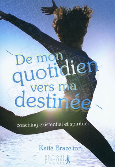 De mon quotidien vers ma destinée : coaching existentiel et spirituel