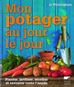Mon potager au jour le jour : planter, jardiner, récolter et savourer toute l'année
