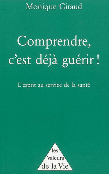 Comprendre, c'est déjà guérir ! : l'esprit au service de la santé