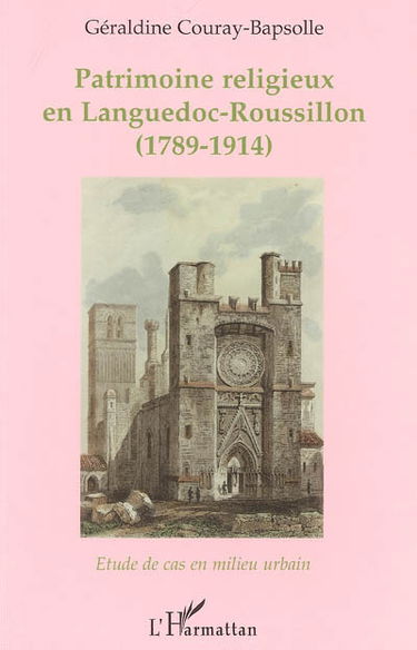 Patrimoine religieux en Languedoc-Roussillon, 1789-1914 : étude de cas en milieu urbain
