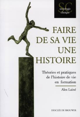 Faire de sa vie une histoire : théories et pratiques de l'histoire de vie en formation