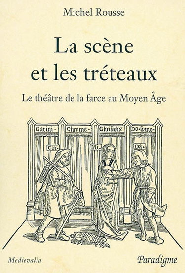 Couverture de La scène et les tréteaux : le théâtre de la farce au Moyen Age