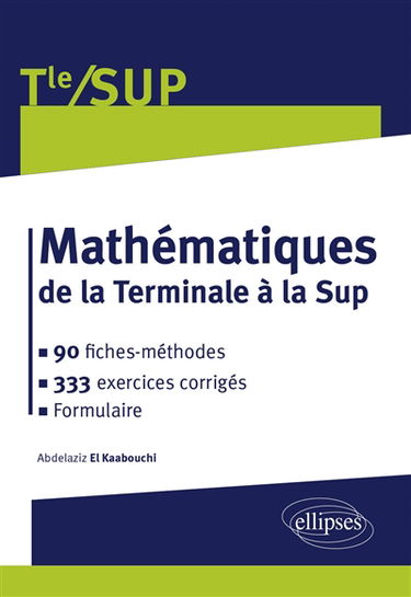 Mathématiques de la terminale à la sup : 90 fiches-méthodes, 333 exercices corrigés, formulaire