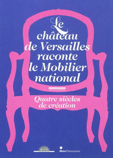 Le château de Versailles raconte le mobilier national : quatre siècles de création : exposition, Versailles, Musée national des Châteaux de Versailles et de Trianon, du 20 septembre au 11 décembre 2011