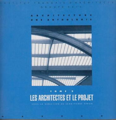 Architecture, une anthologie. Vol. 2. Les architectes et le projet