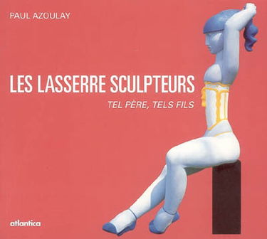 Les Lasserre sculpteurs : tel père, tels fils