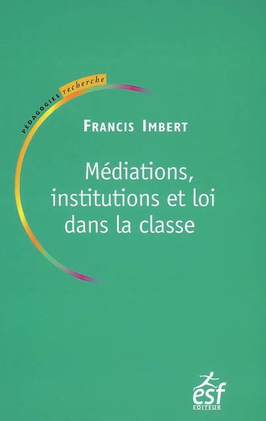Médiations, institutions et loi dans la classe : pratiques de pédagogie institutionnelle