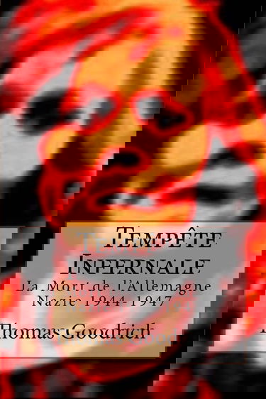 Tempête Infernale: La Mort de l'Allemagne Nazie 1944-1947