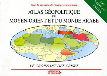 ATLAS GEOPOLITIQUE DU MOYEN-ORIENT ET DU MONDE ARABE.: Le croissant des crises, 2ème édition entièrement refondue et remise à jour