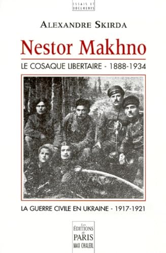 Nestor Makhno : le cosaque libertaire, 1888-1934 : la guerre civile en Ukraine, 1917-1921