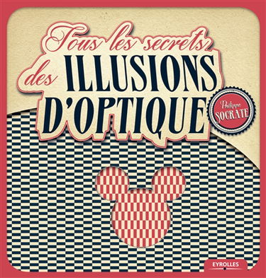 Tous les secrets des illusions d'optique