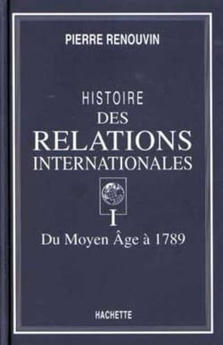 Histoire des relations internationales. Vol. 1. Du Moyen Age à 1789
