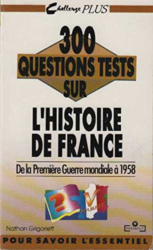 300 questions tests sur l'histoire de France : de la Première Guerre mondiale à 1958