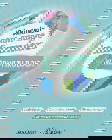 Réussir son stage infirmier en néphrologie : pathologies, conduites à tenir, pharmacologie : + fiches techniques de soins