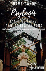 Psylogis, l’art de faire parler les maisons: UN MÉDIUM MET EN RELATION LES HUMAINS AVEC L'ÂME DE LEUR MAISON