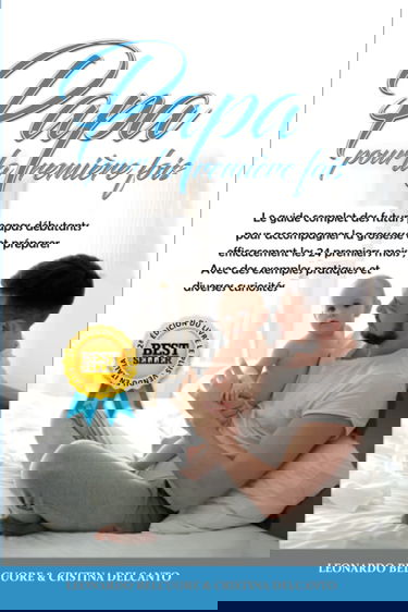 Papa pour la Première Fois: Le guide complet des futurs papas débutants pour accompagner la grossesse et préparer efficacement les 24 premiers mois ; Avec des exemples pratiques et diverses curiosités