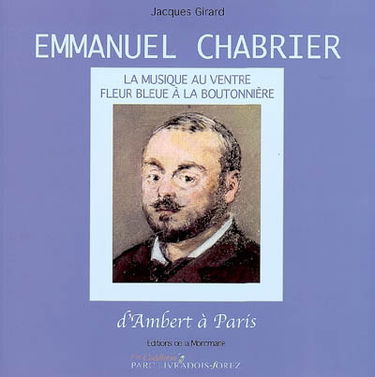 Emmanuel Chabrier : d'Ambert à Paris : la musique au ventre, fleur bleue à la boutonnière