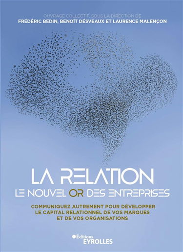 La relation, le nouvel or des entreprises : communiquez autrement pour développer le capital relationnel de vos marques et de vos organisations