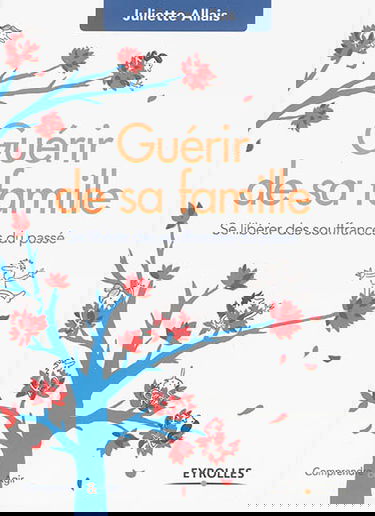 Guérir de sa famille : se libérer des souffrances du passé