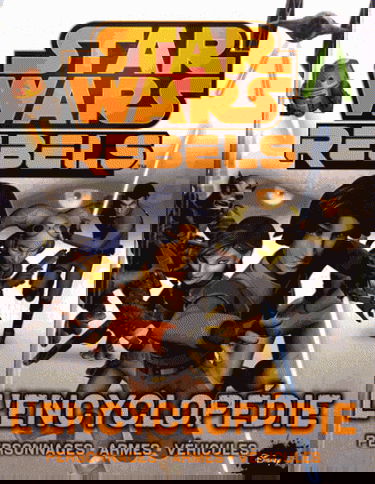 Star Wars rebels : l'encyclopédie : personnages, armes, véhicules