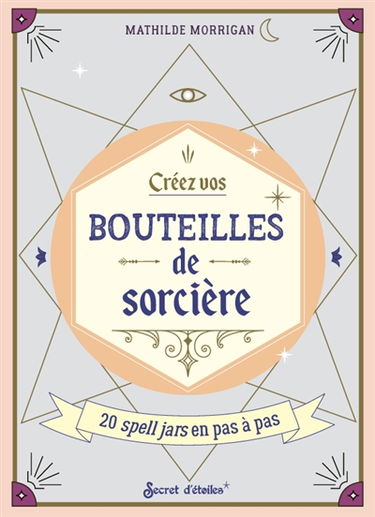 Créez vos bouteilles de sorcières : 20 spell jars en pas à pas