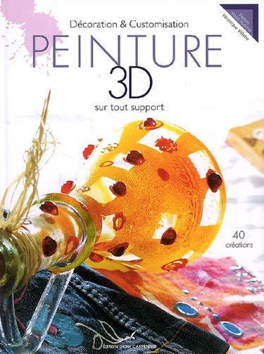 Peinture 3D sur tout support : décoration et customisation : 40 créations