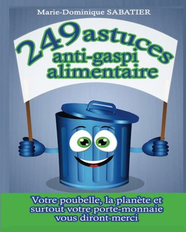 249 astuces anti-gaspi alimentaire (Version photos noir et blanc): Votre poubelle, la planete, et surtout votre porte-monnaie vous diront merci