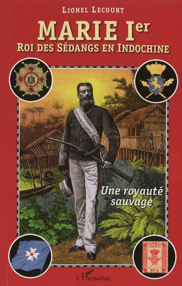 Marie Ier, roi des Sédangs en Indochine : une royauté sauvage