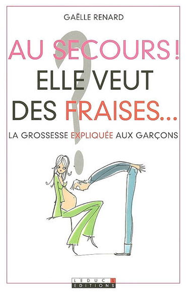 Au secours ! elle veut des fraises... : la grossesse expliquée aux garçons