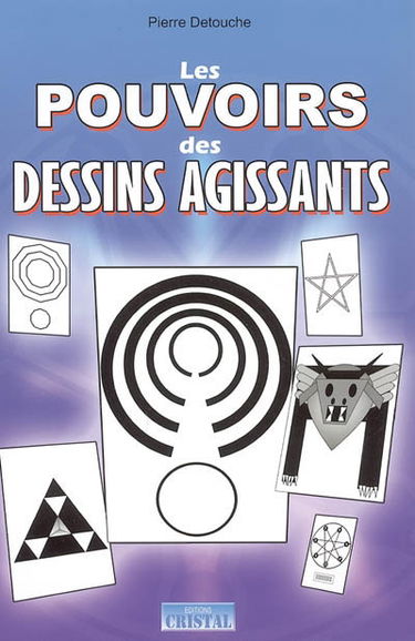 Les pouvoirs des dessins agissants : 50 dessins actifs pour : protection de la maison, santé, homéopathie, magnétisme, spiritualité, pouvoirs psy, action à distance, chance, jeux...
