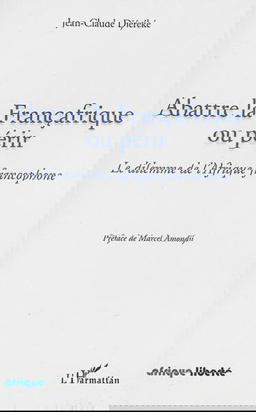 Abattre la Françafrique ou périr : le dilemme de l'Afrique francophone