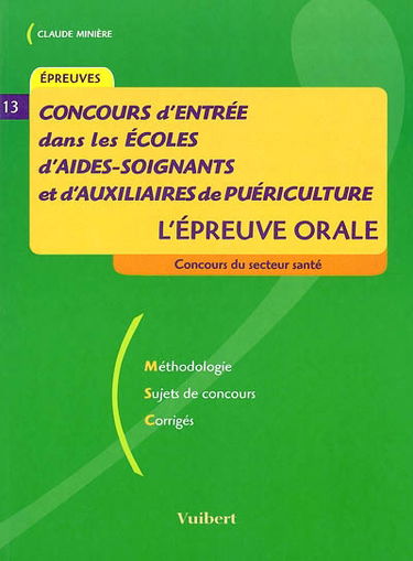 Concours d'entrée dans les écoles d'aides-soignants et d'auxiliaires de puériculture : l'épreuve orale : méthodologie, sujets de concours, corrigés