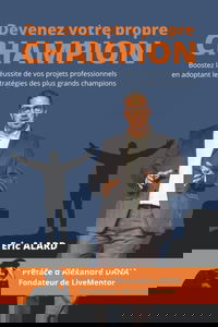 Devenez votre propre champion: Boostez la réussite de vos projets professionnels en adoptant les stratégies des plus grands champions