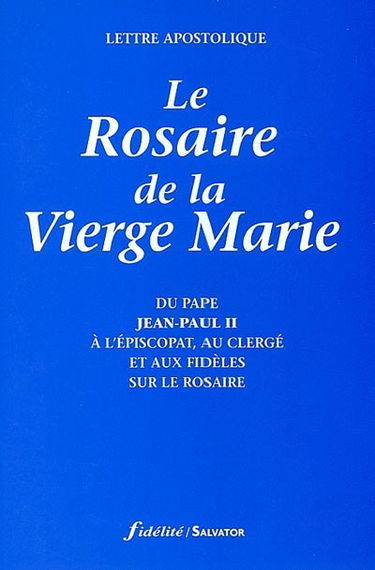 Le rosaire de la Vierge Marie : lettre apostolique : du pape Jean-Paul II à l'épiscopat, au clergé et aux fidèles sur le rosaire