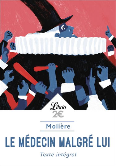 Le médecin malgré lui : comédie représentée pour la première fois à Paris sur le théâtre du Palais-Royal le vendredi 6e du mois d'août 1666 par la Troupe du roi : texte intégral
