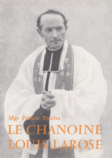 Le chanoine Louis Larose, curé-fondateur de la paroisse Sainte Thérèse de l'enfant Jésus à Nantes (1888-1956)