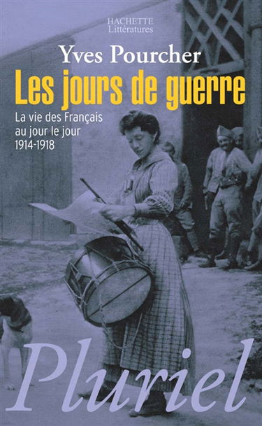 Les jours de guerre : la vie des Français au jour le jour entre 1914 et 1918